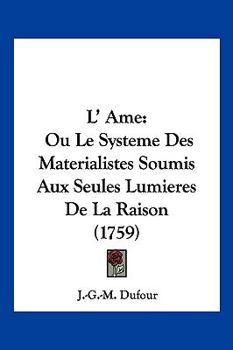 Paperback L' Ame: Ou Le Systeme Des Materialistes Soumis Aux Seules Lumieres De La Raison (1759) [French] Book
