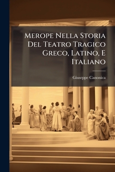 Paperback Merope Nella Storia Del Teatro Tragico Greco, Latino, E Italiano [Italian] Book
