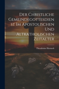 Paperback Der Christliche Gemeindegottesdienst Im Apostolischen Und Altkatholischen Zeitalter [German] Book