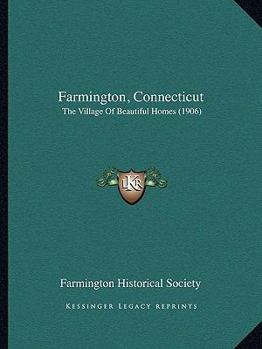 Paperback Farmington, Connecticut: The Village Of Beautiful Homes (1906) Book