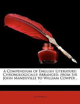 Paperback A Compendium of English Literature: Chronologically Arranged, from Sir John Mandeville to William Cowper . . Book