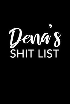 Dena's Shit List: Dena Gift Notebook - Funny Personalized Lined Note Pad for Women Named Dena - Novelty Journal with Lines - Sarcastic Cool Office Gag Gift for Coworkers Boss - Size 6x9