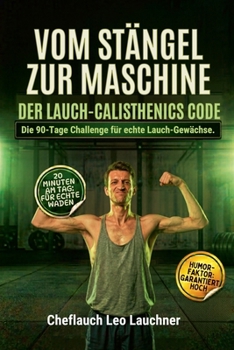 Vom Stängel zur Maschine: Der Lauch-Calisthenics Code (German Edition)