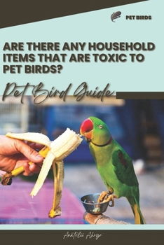 Paperback Are there any household items that are toxic to pet birds?: Pet bird guide Book