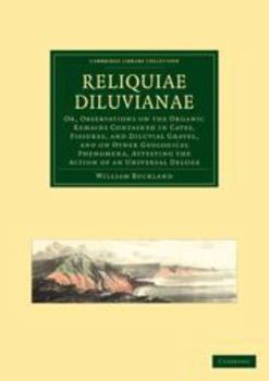 Printed Access Code Reliquiae Diluvianae: Or, Observations on the Organic Remains Contained in Caves, Fissures, and Diluvial Gravel, and on Other Geological Phe Book