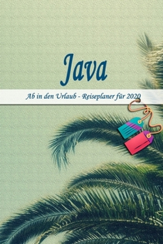 Java - Ab in den Urlaub - Reiseplaner 2020: Urlaubsplaner für deine Reise in 2020 | Checklisten | Kontaktdaten | Packliste | Platz für Fotos und ... | 6" x 9" (ca. Din-A5) (German Edition)