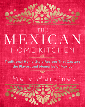Hardcover The Mexican Home Kitchen: Traditional Home-Style Recipes That Capture the Flavors and Memories of Mexico Book