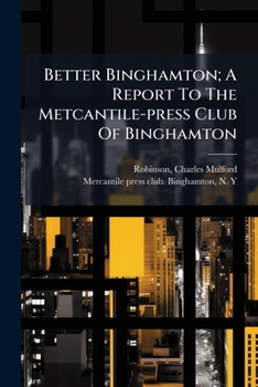 Better Binghamton; a Report to the Mercantile-Press Club of Binghamton, N. Y., September 1911