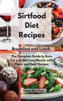 Hardcover Sirtfood Diet Recipes- Breakfast and Lunch: The Complete Guide to Burn Fat and Get Lean Muscle with Tasty and Easy Recipes Book