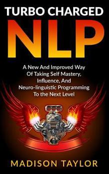 Paperback Turbo Charged NLP: A New And Improved Way Of Taking Self Mastery, Influence, And Neuro-linguistic Programming To The Next Level Book