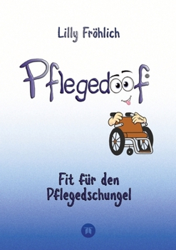 Pflegedoof - Ein umfassender Leitfaden für den Umgang mit Pflegebedürftigkeit: Von Pflegegraden und Pflegegeld über Vereinbarkeit von Pflege und Beruf ... Tipps für Pflegehilfsmitt (German Edition)