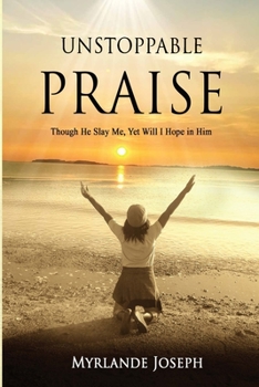 Paperback Unstoppable Praise: Though He Slay Me, Yet Will I Hope in Him Book