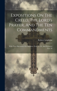 Hardcover Expositions On The Creed, The Lord's Prayer, And The Ten Commandments: With Two Discourses On Matthew Xxii. 37-39, And Hebrews Viii. 10 Book