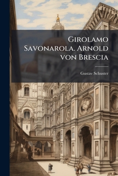 Girolamo Savonarola. Arnold von Brescia