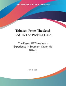Tobacco From The Seed Bed To The Packing Case: The Result Of Three Years' Experience In Southern California