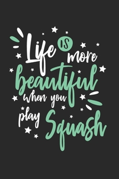 Life Is More Beautiful When You Play Squash: Funny Cool Squash Journal Notebook Workbook Diary Planner-6x9 - 120 Blank Pages - Cute Gift For Squash Players, Fans, Enthusiasts, Coaches, Lovers, Teams, 