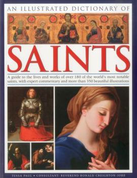 Paperback An Illustrated Dictionary of Saints: A Guide to the Lives and Works of Over 180 of the World's Most Notable Saints, with Expert Commentary and More Th Book