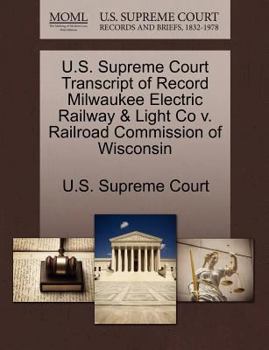 Paperback U.S. Supreme Court Transcript of Record Milwaukee Electric Railway & Light Co V. Railroad Commission of Wisconsin Book