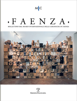 Faenza - A. CVI, N. 1, 2020: Rivista Semestrale Di Studi, Storici, E Di Tecnica Dell'arte Ceramica Fondata l'Anno 1913 Da Gaetano Ballardini