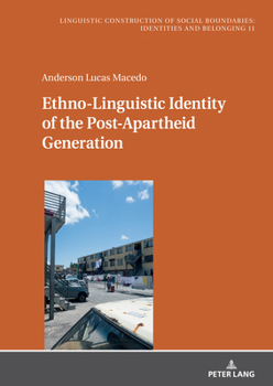 Ethno-Linguistic Identity of the Post-Apartheid Generation (Sprachliche Konstruktion sozialer Grenzen: Identitäten und Zugehörigkeiten / Linguistic ... Boundaries: Identities and Belonging, 11)