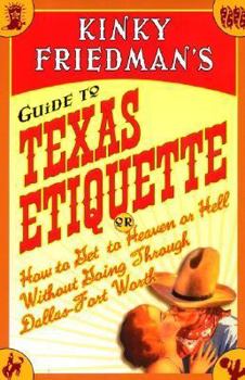 Hardcover Kinky Friedman's Guide to Texas Etiquette: Or How to Get to Heaven or Hell Without Going Through Dallas-Fort Worth Book