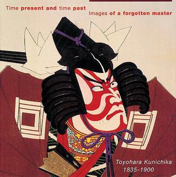 Hardcover Time Present and Time Past: Images of a Forgotten Master: Toyohara Kunichika (1835 - 1900) Book