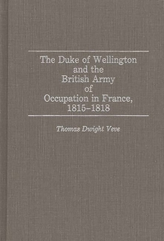 Hardcover The Duke of Wellington and the British Army of Occupation in France, 1815-1818 Book