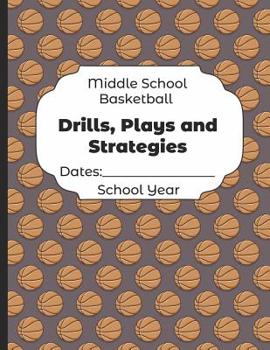 Paperback Middle School Basketball Drills, Plays and Strategies Dates: School Year: Undated Coach Schedule Organizer For Teaching Fundamentals Practice Drills, Book