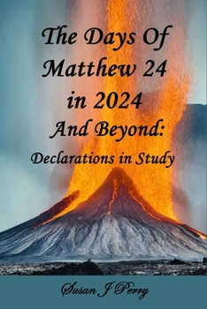 The Days of Matthew 24 in 2024 And Beyond: Declarations in Study