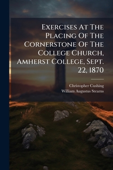 Exercises at the Placing of the Cornerstone of the College Church, Amherst College, Sept. 22, 1870