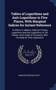 Hardcover Tables of Logarithms and Anti-Logarithms to Five Places, With Marginal Indices for Instant Reference: To Which Is Added a Table for Finding Logarithms Book