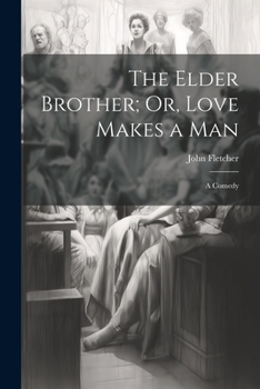 Paperback The Elder Brother; Or, Love Makes a Man: A Comedy Book