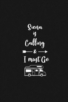 Siena is Calling and I Must Go: 6''x9'' Lined Writing Notebook Journal, 120 Pages, Best Novelty Birthday Santa Christmas Gift For Friends, Fathers, ... Cover With White Quote and White Trip Van.