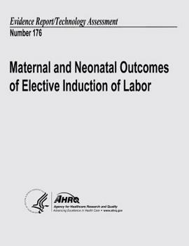 Paperback Maternal and Neonatal Outcomes of Elective Induction of Labor: Evidence Report/Technology Assessment Number 176 Book