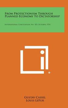 Hardcover From Protectionism Through Planned Economy to Dictatorship: International Conciliation, No. 303, October, 1934 Book