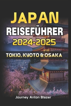 JAPAN REISEFÜHRER 2024-2025: TOKIO, KYOTO & OSAKA (German Edition)