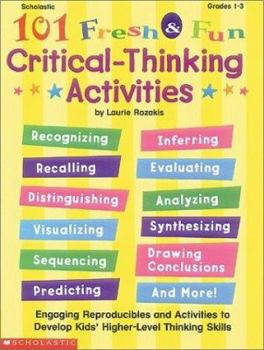 Paperback 101 Fresh and Fun Critical Thinking Activities: Engaging Reproducibles and Activities to Develop Kids' Higher-Level Thinking Skills Book