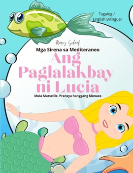 Mga Sirena sa Mediteraneo Ang Paglalakbay ni Lucia (Tagalog / English Bilingual) Lucia's Voyage: Mula Marseille, Pransya hanggang Monaco (Tagalog Edition)