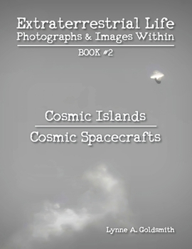 Extraterrestrial Life: Photographs & Images Within [Book #2: Cosmic Islands/Cosmic Spacecrafts]