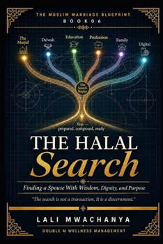 The Halal Search: Finding a Spouse With Wisdom, Dignity, and Purpose (THE MUSLIM MARRIAGE BLUEPRINT)