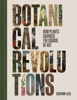 Hardcover Botanical Revolutions: How Plants Changed the Course of Art Book