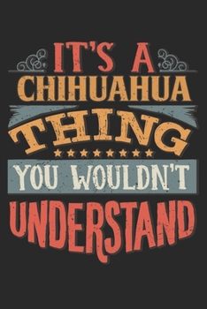 It's A Chihuahua Thing You Wouldn't Understand: Gift For Chihuahua Lover 6x9 Planner Journal