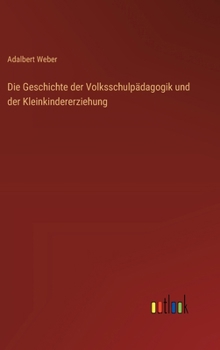 Hardcover Die Geschichte der Volksschulpädagogik und der Kleinkindererziehung [German] Book