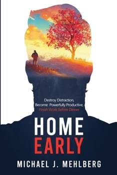 Paperback Home Early: Destroy Distraction, Become Powerfully Productive, and Finish Work Before Dinner Book