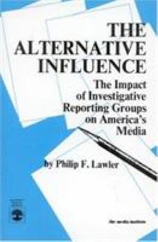 Paperback The Alternative Influence: The Impact of Investigative Reporting Groups on America's Media Book