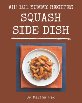 Paperback Ah! 101 Yummy Squash Side Dish Recipes: Cook it Yourself with Yummy Squash Side Dish Cookbook! Book
