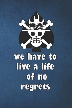 we have to live a life of no regrets: Diary Notebook , Unique for the anime manga lover ( one piece ) pirates ,portgas d ace , with inspiring, ... 6 x 9inches) with a beautiful cover design