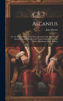Hardcover Ascanius; Or, the Young Adventurer. With a Journal of the Miraculous Adventures and Escape of the Young Chevalier After the Battle of Culloden [By J. Book