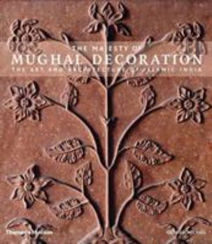 Hardcover The Majesty of Mughal Decoration: The Art and Architecture of Islamic India Book