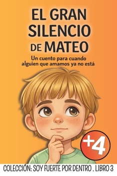 EL GRAN SILENCIO DE MATEO: Un cuento para niños que están aprendiendo a vivir con una perdida de un ser querido (Soy Fuerte Por Dentro: Colección de Educación Emocional para Niños)